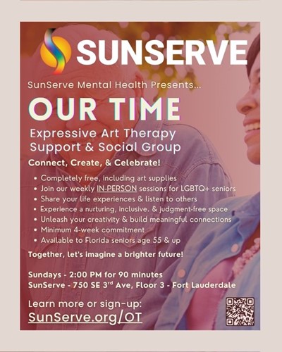 A promotional flyer for SunServe’s Mental Health Program featuring the “Our Time” Expressive Art Therapy Support & Social Group for LGBTQ+ seniors. The background shows two smiling older adults in warm light tones of pink, orange, and gold. Text reads: “SunServe Mental Health Presents… OUR TIME – Expressive Art Therapy Support & Social Group. Connect, Create, & Celebrate! • Completely free, including art supplies • Join weekly in-person sessions for LGBTQ+ seniors • Share life experiences and listen to others • Experience a nurturing, inclusive, and judgment-free space • Unleash creativity and build meaningful connections • Minimum 4-week commitment • Available to Florida seniors age 55 & up Together, let's imagine a brighter future! Sundays at 2:00 PM for 90 minutes at SunServe, 750 SE 3rd Ave, Floor 3, Fort Lauderdale. Learn more or sign up: SunServe.org/OT.” A QR code appears in the bottom right corner. The SunServe logo is displayed prominently at the top.